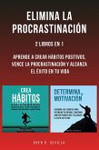 Elimina La Procrastinación: 2 Libros En 1: Aprende A Crear Hábitos Positivos, Vence La Procrastinación Y Alcanza El Éxito En Tu Vida (eBook, ePUB)