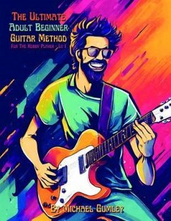 The Ultimate Adult Beginner Guitar Method Book For The Hobby Player (eBook, ePUB) - Gumley, Michael