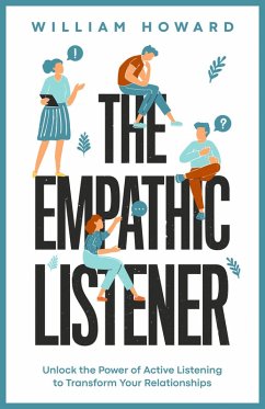 The Empathic Listener: Unlock the Power of Active Listening to Transform Your Relationships (eBook, ePUB) - Howard, William
