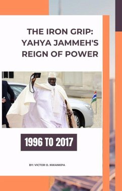The Iron Grip: Yahya Jammeh's Reign of Power (eBook, ePUB) - Nwankpa, Victor O.