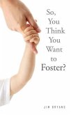 So, You Think You Want to Foster? (eBook, ePUB)