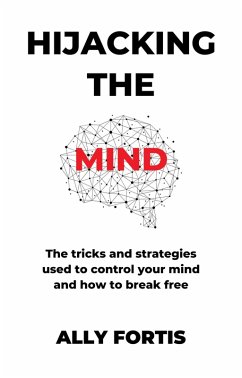 Hijacking the mind: The tricks and strategies used to control your mind and how to break free (eBook, ePUB) - Fortis, Ally