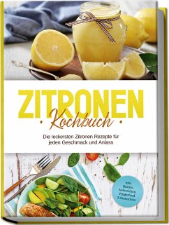 Zitronen Kochbuch: Die leckersten Zitronen Rezepte für jeden Geschmack und Anlass - inkl. Broten, Aufstrichen, Fingerfood & Smoothies - Nagel, Anna-Maria