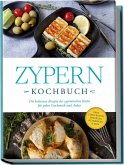 Zypern Kochbuch: Die leckersten Rezepte der zypriotischen Küche für jeden Geschmack und Anlass - inkl. Fingerfood, Desserts, Getränken & Dips