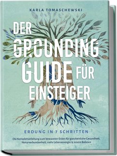 Der Grounding Guide für Einsteiger - Erdung in 7 Schritten: Die Komplettanleitung zum bewussten Erden für ganzheitliche Gesundheit, Naturverbundenheit, mehr Lebensenergie & innere Balance - Tomaschewski, Karla