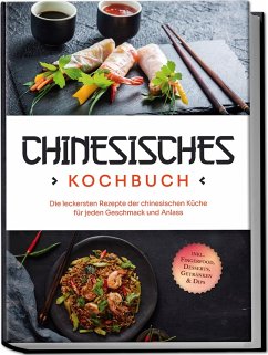 Chinesisches Kochbuch: Die leckersten Rezepte der chinesischen Küche für jeden Geschmack und Anlass - inkl. Fingerfood, Desserts, Getränken & Dips - Li, Katharina