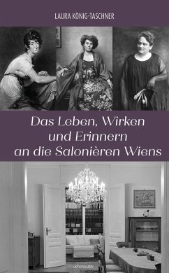 Das Leben, Wirken und Erinnern an die Salonièren Wiens - König-Taschner, Laura