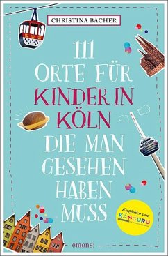 111 Orte für Kinder in Köln, die man gesehen haben muss - Bacher, Christina