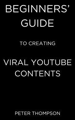 Beginners’ Guide to Creating Viral Youtube Contents (eBook, ePUB) - Thompson, Peter