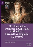 The Succession Debate and Contested Authority in Elizabethan England, 1558-1603