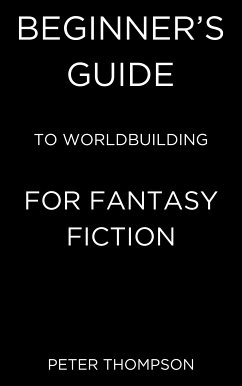 Beginner’s Guide to Worldbuilding for Fantasy Fiction (eBook, ePUB) - Thompson, Peter