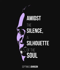 Amidst the Silence, a Silhouette of the Soul (eBook, ePUB) - Johnson, Septimus