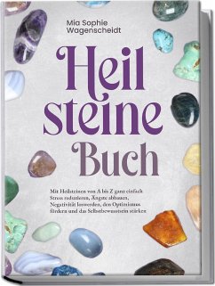 Heilsteine Buch: Mit Heilsteinen von A bis Z ganz einfach Stress reduzieren, Ängste abbauen, Negativität loswerden, den Optimismus fördern und das Selbstbewusstsein stärken - Wagenscheidt, Mia Sophie