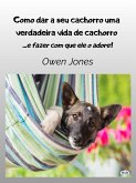 Como Dar A Seu Cachorro Uma Verdadeira Vida De Cachorro (eBook, ePUB)