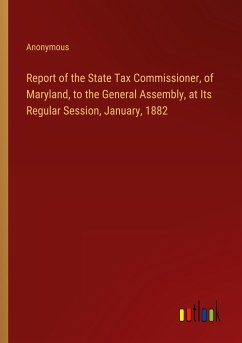 Report of the State Tax Commissioner, of Maryland, to the General Assembly, at Its Regular Session, January, 1882 - Anonymous