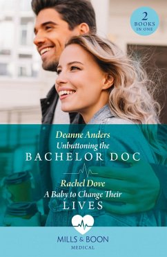 Unbuttoning The Bachelor Doc / A Baby To Change Their Lives (eBook, ePUB) - Anders, Deanne; Dove, Rachel