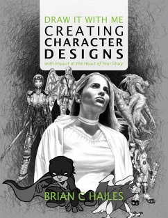 Draw It With Me - Creating Character Designs with Impact at the Heart of Your Story - Hailes, Brian C