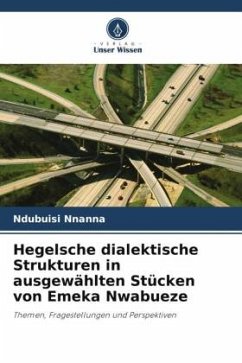 Hegelsche dialektische Strukturen in ausgewählten Stücken von Emeka Nwabueze - Nnanna, Ndubuisi