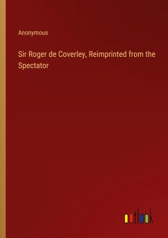 Sir Roger de Coverley, Reimprinted from the Spectator