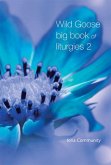 Wild Goose Big Book of Liturgies volume 2 Wild Goose Big Book of Liturgies volume 2