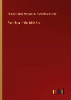Sketches of the Irish Bar - Mackenzie, Robert Shelton; Shiel, Richard Lalor