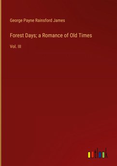 Forest Days; a Romance of Old Times - James, George Payne Rainsford
