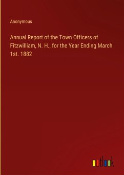 Annual Report of the Town Officers of Fitzwilliam, N. H., for the Year Ending March 1st. 1882 - Anonymous