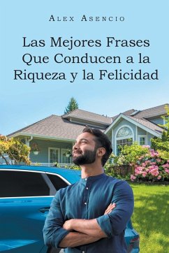 Las Mejores Frases Que Conducen a la Riqueza y la Felicidad - Asencio, Alex