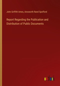 Report Regarding the Publication and Distribution of Public Documents - Ames, John Griffith; Spofford, Ainsworth Rand