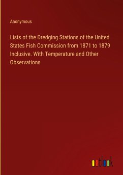 Lists of the Dredging Stations of the United States Fish Commission from 1871 to 1879 Inclusive. With Temperature and Other Observations
