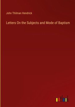 Letters On the Subjects and Mode of Baptism - Hendrick, John Thilman