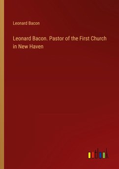 Leonard Bacon. Pastor of the First Church in New Haven