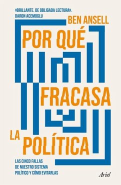 Por Qué Fracasa La Política: Las Cinco Fallas de Nuestro Sistema Político Y Cómo Evitarlas / Why Politics Fails - Ansell, Ben