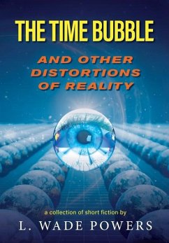 The Time Bubble and Other Distortions of Reality - Powers, L Wade