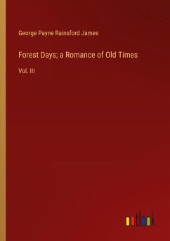 Forest Days; a Romance of Old Times - James, George Payne Rainsford