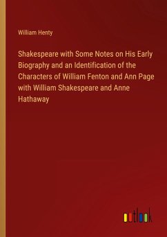 Shakespeare with Some Notes on His Early Biography and an Identification of the Characters of William Fenton and Ann Page with William Shakespeare and Anne Hathaway - Henty, William