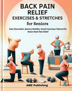 Back Pain Relief Exercises And Stretches for Seniors : Ease Discomfort, Restore Mobility: Gentle Exercises Tailored for Senior Back Pain Relief (eBook, ePUB) - Publishing, Amz