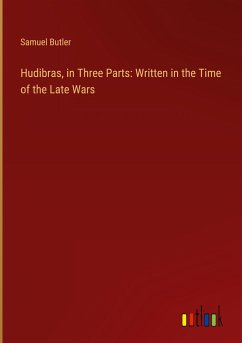 Hudibras, in Three Parts: Written in the Time of the Late Wars