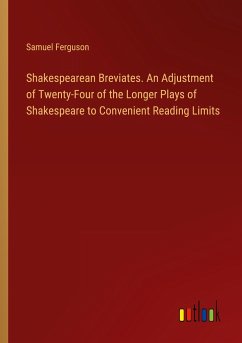 Shakespearean Breviates. An Adjustment of Twenty-Four of the Longer Plays of Shakespeare to Convenient Reading Limits - Ferguson, Samuel