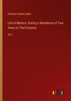Life in Mexico: During a Residence of Two Years in That Country - Inglis, Frances Erskine