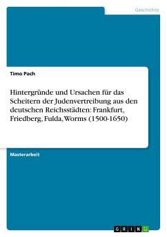 Hintergründe und Ursachen für das Scheitern der Judenvertreibung aus den deutschen Reichsstädten: Frankfurt, Friedberg, Fulda, Worms (1500-1650)