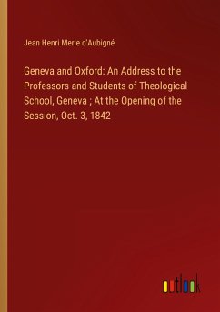 Geneva and Oxford: An Address to the Professors and Students of Theological School, Geneva ; At the Opening of the Session, Oct. 3, 1842 - Merle d'Aubigné, Jean Henri