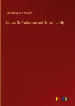 Letters On Puritanism and Nonconformity - William, John Bickerton