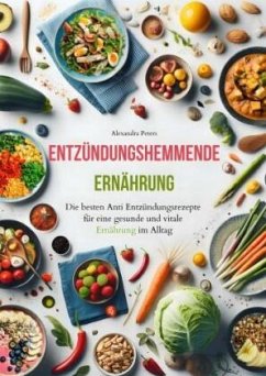 Entzündungshemmende Ernährung - Die besten Anti Entzündungsrezepte für eine gesunde und vitale Ernährung im Alltag - Peters, Alexandra