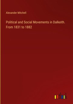 Political and Social Movements in Dalkeith. From 1831 to 1882 - Mitchell, Alexander