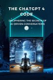 The ChatGPT 4 Code: Deciphering the Secrets of AI-Driven Conversations (eBook, ePUB)