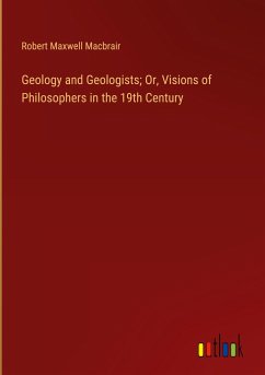 Geology and Geologists; Or, Visions of Philosophers in the 19th Century - Macbrair, Robert Maxwell