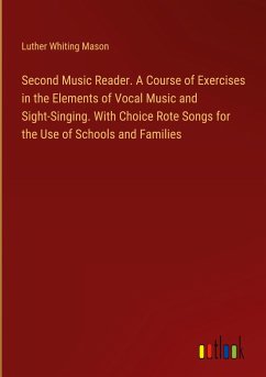 Second Music Reader. A Course of Exercises in the Elements of Vocal Music and Sight-Singing. With Choice Rote Songs for the Use of Schools and Families - Mason, Luther Whiting