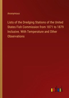 Lists of the Dredging Stations of the United States Fish Commission from 1871 to 1879 Inclusive. With Temperature and Other Observations - Anonymous