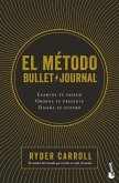 El Método Bullet Journal: Examina Tu Pasado. Ordena Tu Presente. Diseña Tu Futuro / The Bullet Journal Method